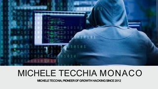 MICHELE TECCHIA MONACO
MICHELETECCHIA,PIONEEROFGROWTHHACKINGSINCE2012
 