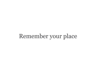 Remember your place
 