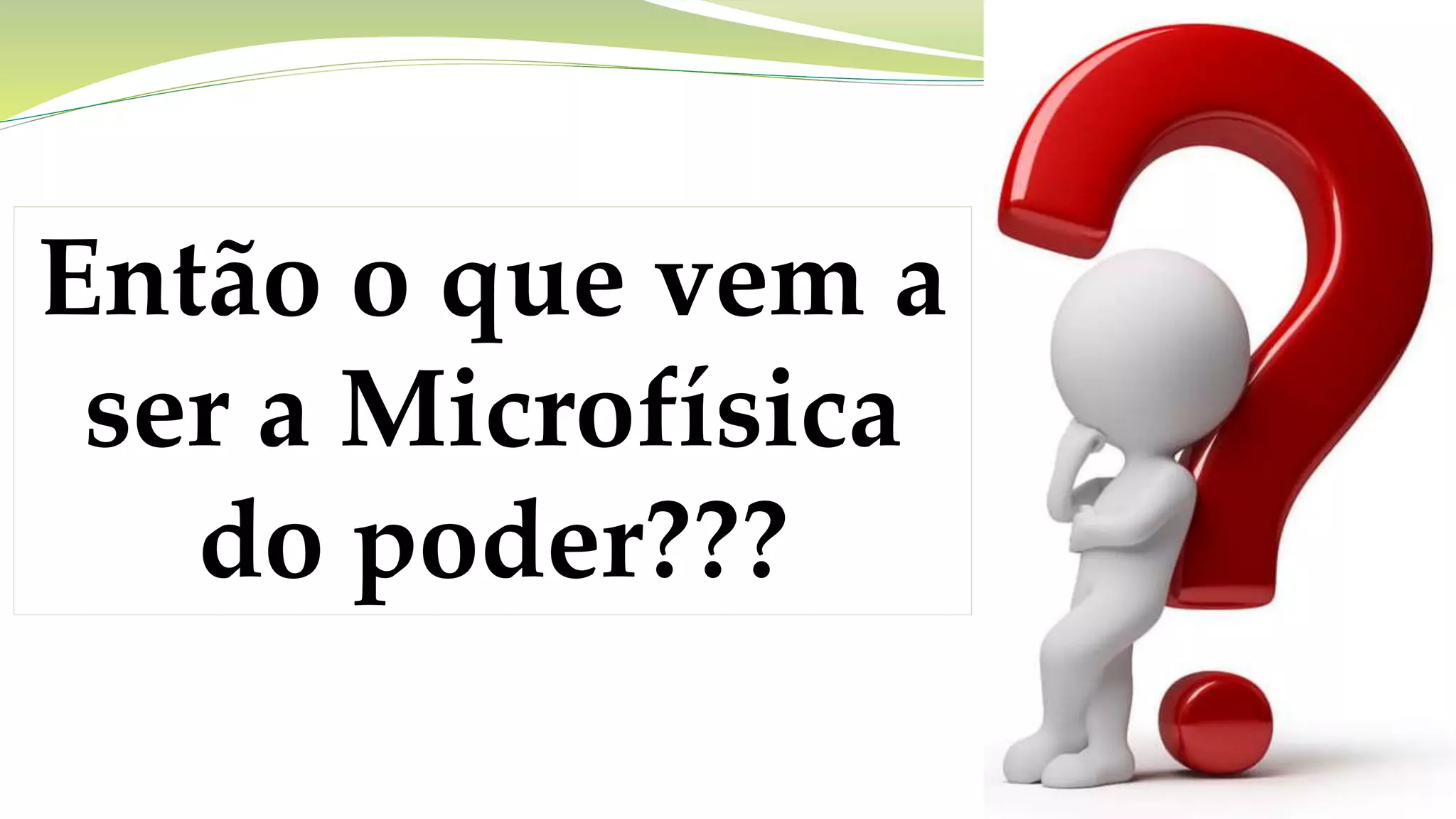 Então o que vem a
ser a Microfísica
do poder???
 
