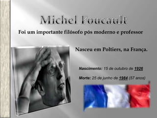 Foi um importante filósofo pós moderno e professor
Nasceu em Poltiers, na França.

Nascimento: 15 de outubro de 1926
Morte: 25 de junho de 1984 (57 anos)

 