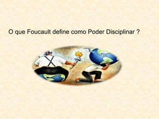 O que Foucault define como Poder Disciplinar ?

 