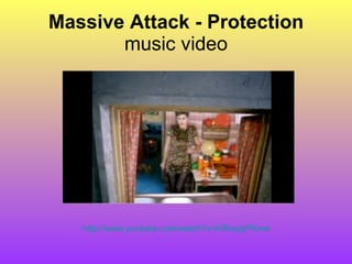 Massive Attack - Protection music video http:// www.youtube.com/watch?v =Kf6xxjqPKmw 