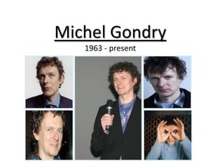 Michel Gondry
   1963 - present
 