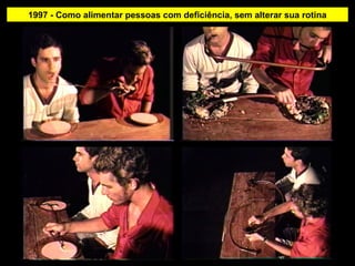 1997 - Como alimentar pessoas com deficiência, sem alterar sua rotina
 
