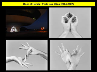 Door of Hands / Porta das Mãos (2004-2007)
 