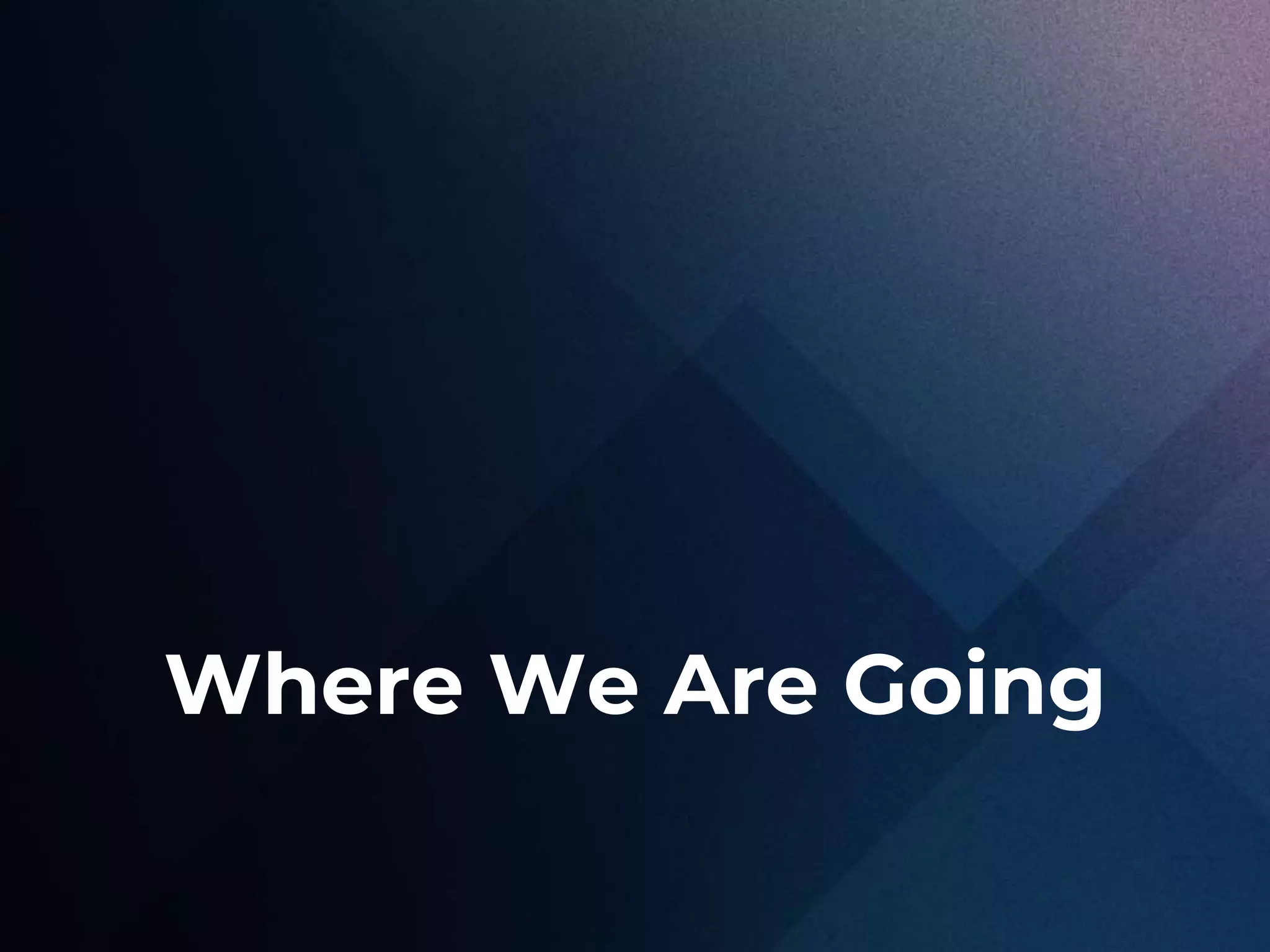 I N F O - T E C H R E S E A R C H G R O U P 12
Where We Are Going
 