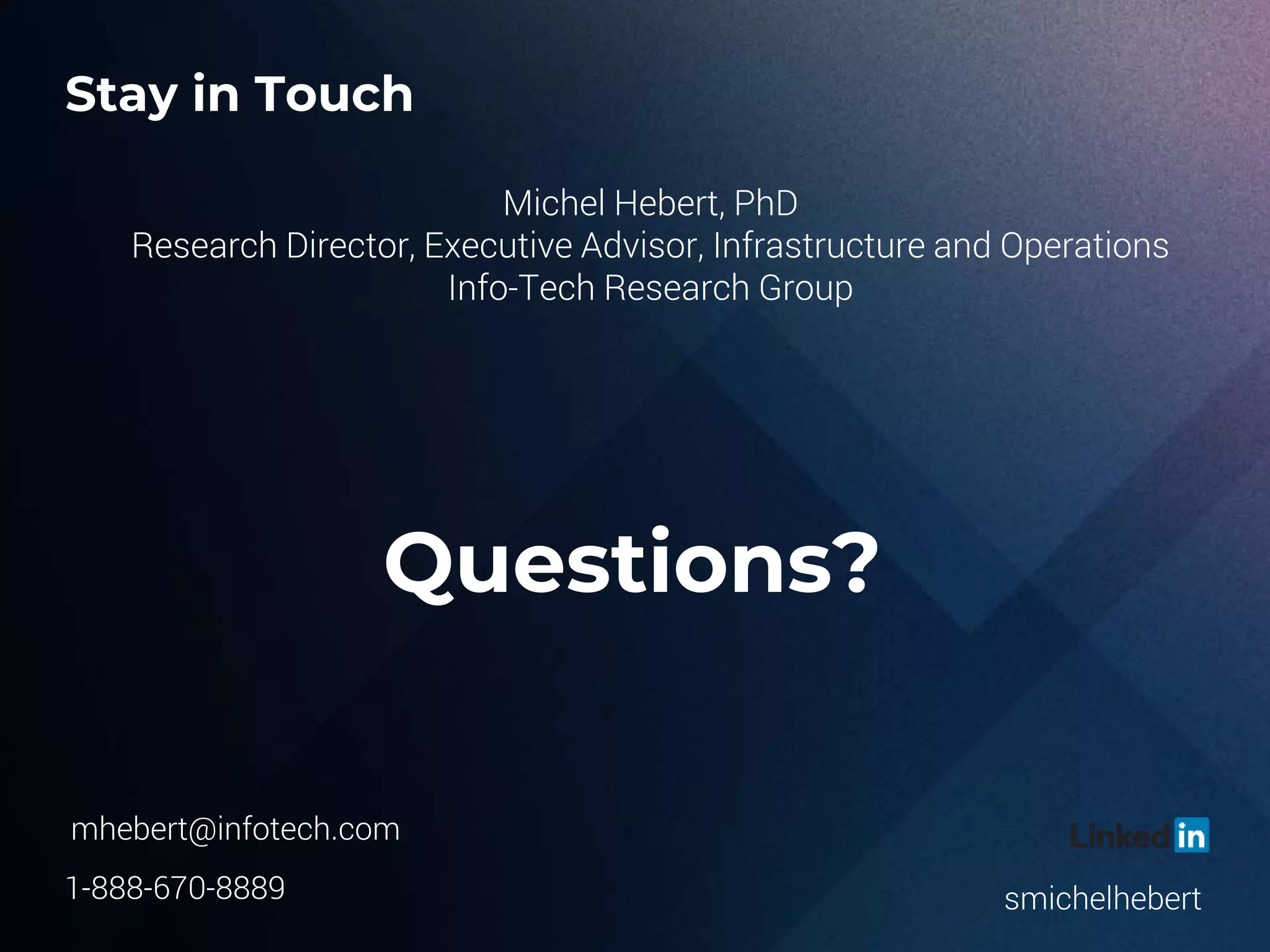 I N F O - T E C H R E S E A R C H G R O U P 19
Questions?
Stay in Touch
Michel Hebert, PhD
Research Director, Executive Advisor, Infrastructure and Operations
Info-Tech Research Group
mhebert@infotech.com
1-888-670-8889 smichelhebert
 