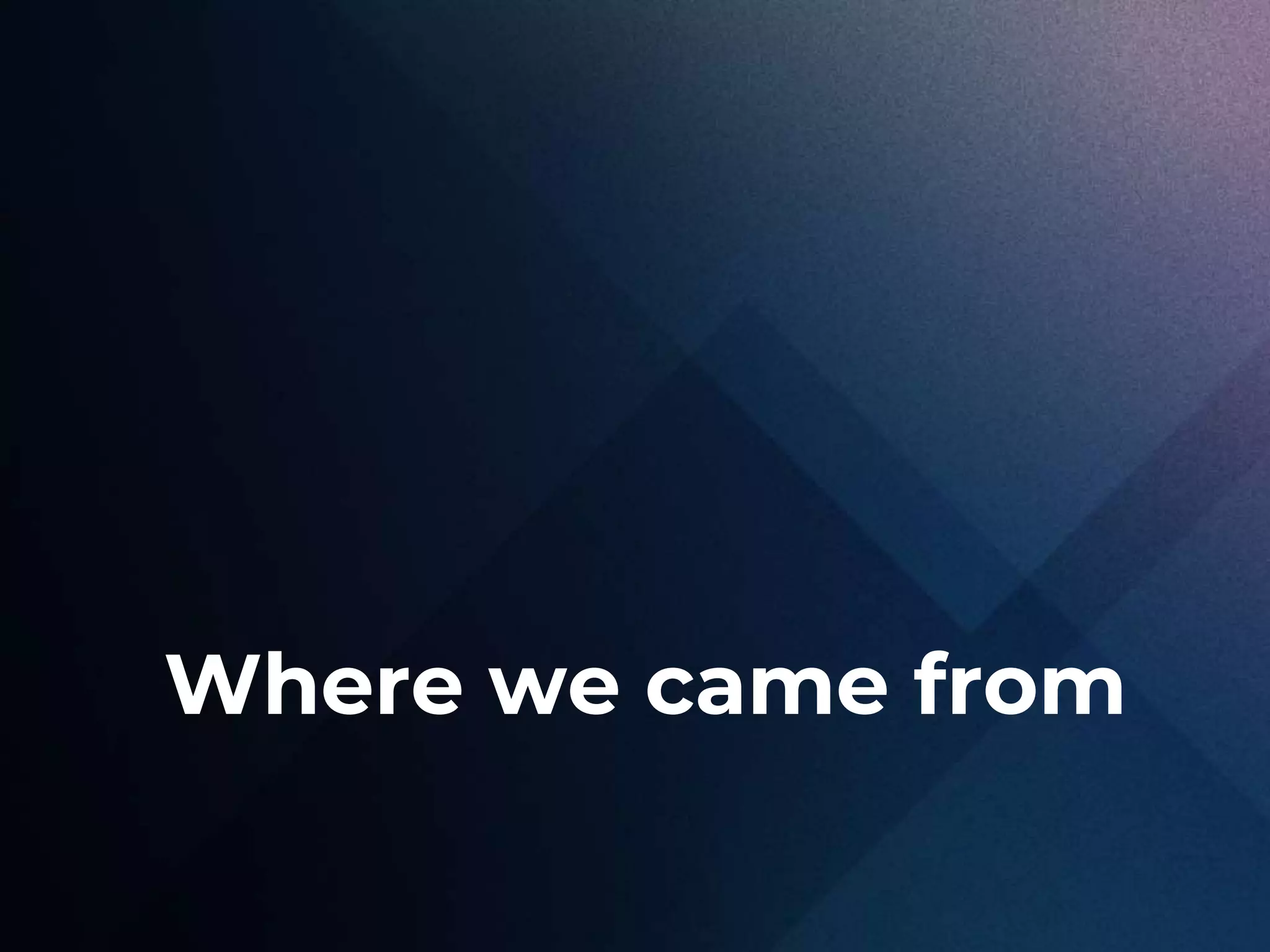 I N F O - T E C H R E S E A R C H G R O U P 3
Where we came from
 