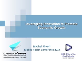 Leveraging Innovation to PromoteLeveraging Innovation to Promote
Economic GrowthEconomic Growth
Michel Hivert
Mobile Health Conference 2014
 