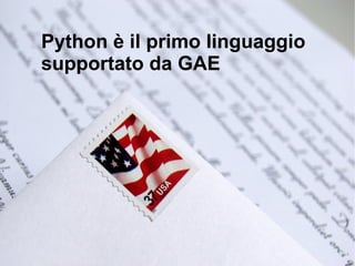 Python è il primo linguaggio
supportato da GAE
 