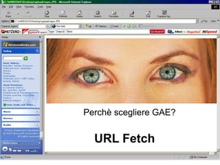 Perchè scegliere GAE?


  URL Fetch
 