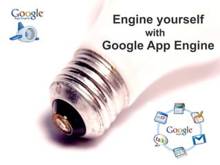 Engine yourself
      with
Google App Engine
 