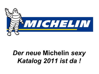 Der neue  Michelin  sexy Katalog 2011 ist da ! 