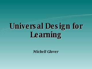Universal Design for Learning Michell Glover 