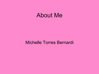 About Me Michelle Torres Bernardi 