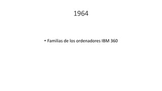 1964
• Familias de los ordenadores IBM 360