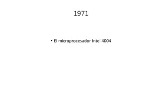 1971
• El microprocesador Intel 4004