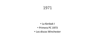 1971
• La Kenbak I
• Primera PC 1973
• Los discos Winchester