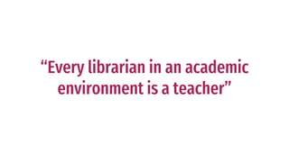 “All roles in an academic library are
impacted and altered by the changing
nature of scholarly communication”
 