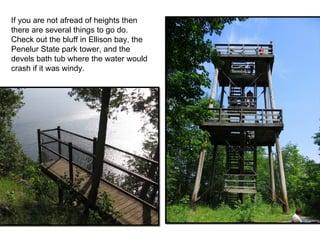 If you are not afread of heights then there are several things to go do. Check out the bluff in Ellison bay, the Penelur State park tower, and the devels bath tub where the water would crash if it was windy.  