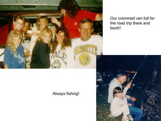 Our crammed van full for the road trip there and back!! Always fishing! 