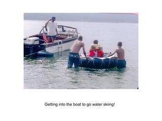 Getting into the boat to go water skiing! 