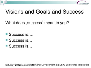 Personal Development at BESIG Conference in Bielefeld11Saturday 20 November 2010
Visions and Goals and Success
What does „...
