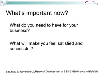 Personal Development at BESIG Conference in Bielefeld19Saturday 20 November 2010
What‘s important now?
What do you need to...