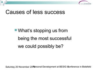 Personal Development at BESIG Conference in Bielefeld4Saturday 20 November 2010
Causes of less success
 What‘s stopping u...