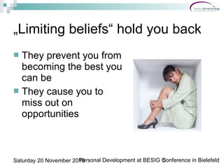 Personal Development at BESIG Conference in Bielefeld5Saturday 20 November 2010
„Limiting beliefs“ hold you back
 They pr...