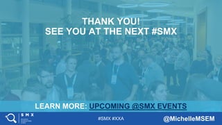 #SMX #XXA @MichelleMSEM
LEARN MORE: UPCOMING @SMX EVENTS
THANK YOU!
SEE YOU AT THE NEXT #SMX
 