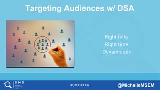 #SMX #XXA @MichelleMSEM
Targeting Audiences w/ DSA
Right folks
Right time
Dynamic ads
 