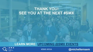 #SMX #XXA @michellemsem
LEARN MORE: UPCOMING @SMX EVENTS
THANK YOU!
SEE YOU AT THE NEXT #SMX
 