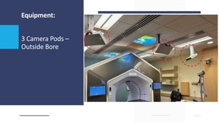 Equipment:
3 Camera Pods –
Outside Bore
 