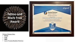 Tattoo and
Mark Free
Award
Primary Disease Sites:
• Breast
• Lung
• H&N
• Some Prostate/Bladder/Palliative
 