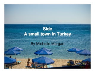 Side
A small town in Turkey

   By Michelle Morgan
 