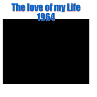 The love of my Life  1964  