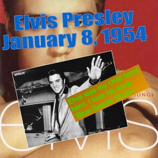 Elvis was my child hood hero. I love his song “Blue Swede Shoes .   Elvis Presley January 8, 1954 