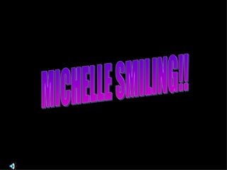 MICHELLE SMILING!! 