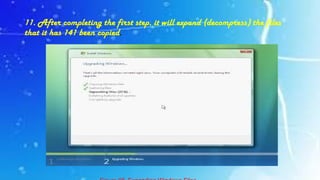 11. After completing the first step, it will expand (decompress) the files
that it has 141 been copied.
 