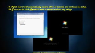 13. After that it will automatically restart after 15 seconds and continue the setup.
153 You can also click Restart now to restart without any delays.
 