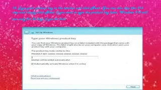 18. Type your product key in the text-box and click Next. You can also skip this 214
step and simply click Next if you want to type the product key later. Windows 215 will
run only for 30 days if you do that.
 