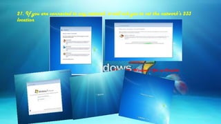21. If you are connected to any network, it will ask you to set the network’s 233
location
Figure 106. Windows 7 Set- up Complete
 