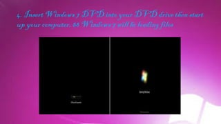 4. Insert Windows 7 DVD into your DVD drive then start
up your computer, 88 Windows 7 will be loading files
 