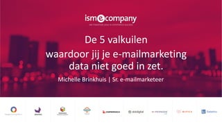 De 5 valkuilen
waardoor jij je e-mailmarketing
data niet goed in zet.
Michelle Brinkhuis | Sr. e-mailmarketeer
 