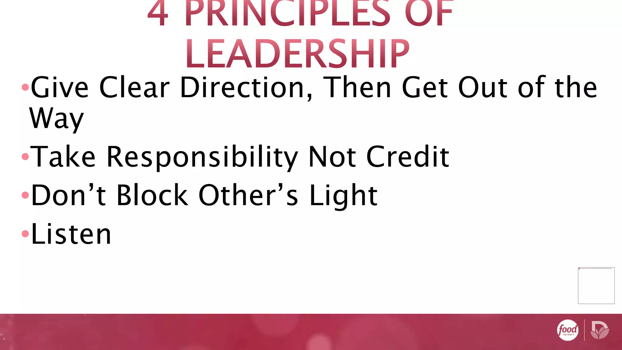 •Give Clear Direction, Then Get Out of the
Way
•Take Responsibility Not Credit
•Don’t Block Other’s Light
•Listen