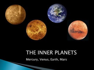 THE INNER PLANETS Mercury, Venus, Earth, Mars 