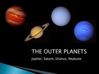 THE OUTER PLANETS Jupiter, Saturn, Uranus, Neptune 