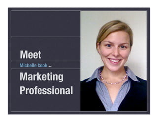 Meet
Michelle Cook 
             aka




Marketing
Professional
 