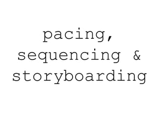 pacing,
sequencing &
storyboarding
 